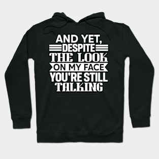 AND YET, DESPITE THE LOOK ON MY FACE, YOU'RE STILL TALKING Hoodie